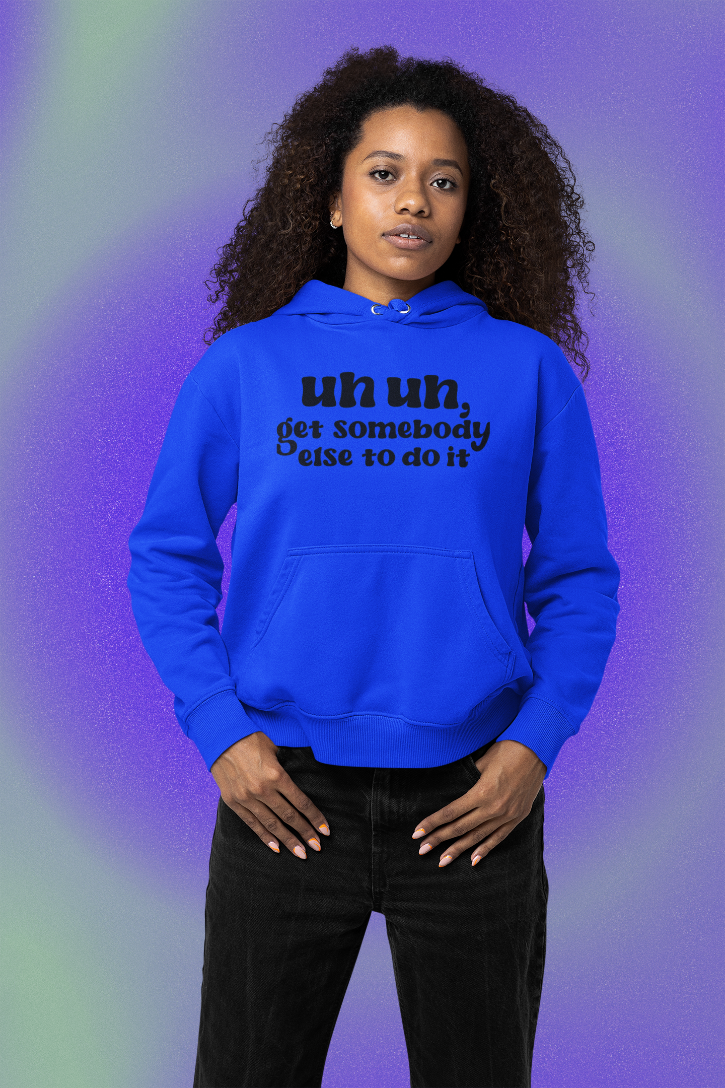 "UH UH Get somebody else to do it" Hoodie - B.Y.U.S. Apparel and More