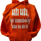 "UH UH Get somebody else to do it" Hoodie - B.Y.U.S. Apparel and More